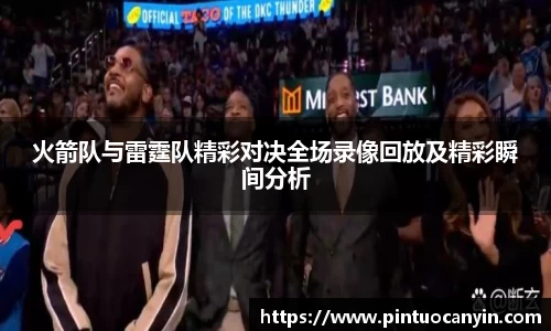 火箭队与雷霆队精彩对决全场录像回放及精彩瞬间分析